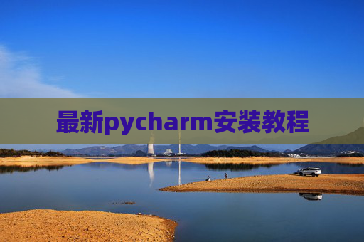 最新pycharm安装教程 最新pycharm安装教程